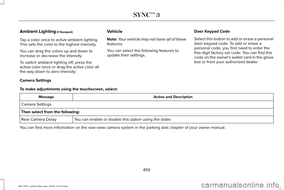 LINCOLN MKT 2018 Owners Manual Ambient Lighting (If Equipped)
Tap a color once to active ambient lighting.
This sets the color to the highest intensity.
You can drag the colors up and down to
increase or decrease the intensity.
To LINCOLN MKT 2018 Owners Manual Ambient Lighting (If Equipped)
Tap a color once to active ambient lighting.
This sets the color to the highest intensity.
You can drag the colors up and down to
increase or decrease the intensity.
To