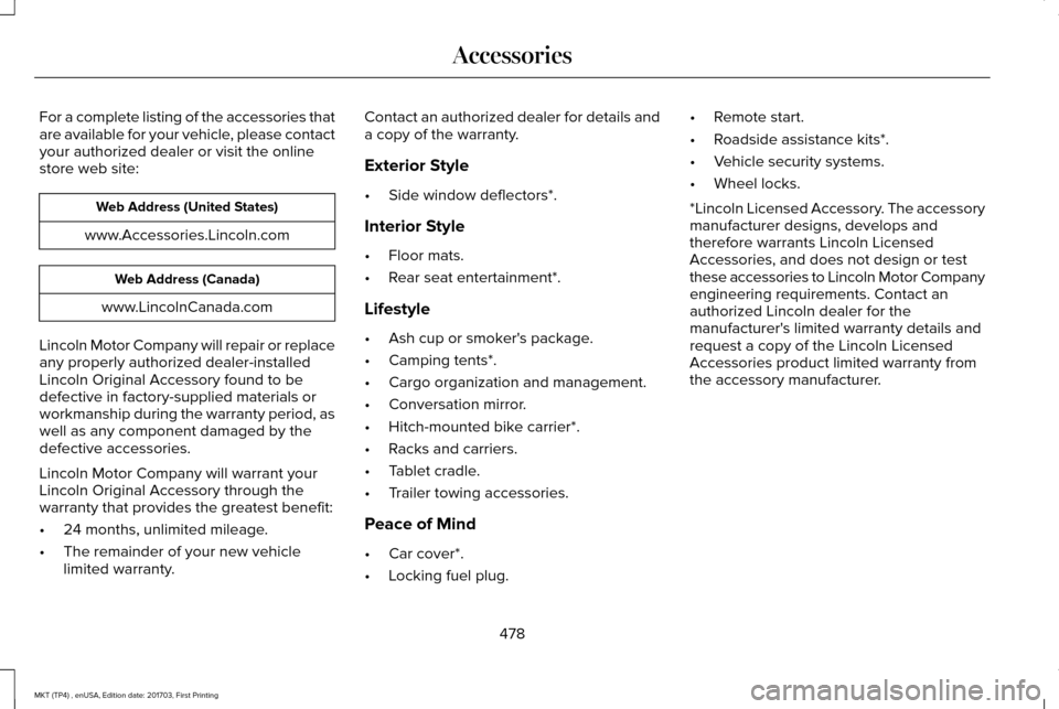 LINCOLN MKT 2018 Owners Manual For a complete listing of the accessories that
are available for your vehicle, please contact
your authorized dealer or visit the online
store web site:
Web Address (United States)
www.Accessories.Lin LINCOLN MKT 2018 Owners Manual For a complete listing of the accessories that
are available for your vehicle, please contact
your authorized dealer or visit the online
store web site:
Web Address (United States)
www.Accessories.Lin