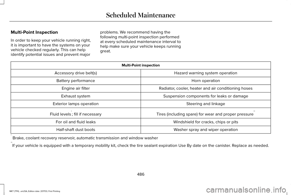 LINCOLN MKT 2018 Owners Manual Multi-Point Inspection
In order to keep your vehicle running right,
it is important to have the systems on your
vehicle checked regularly. This can help
identify potential issues and prevent major
pro LINCOLN MKT 2018 Owners Manual Multi-Point Inspection
In order to keep your vehicle running right,
it is important to have the systems on your
vehicle checked regularly. This can help
identify potential issues and prevent major
pro