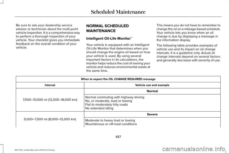 LINCOLN MKT 2018 Owners Manual Be sure to ask your dealership service
advisor or technician about the multi-point
vehicle inspection. It is a comprehensive way
to perform a thorough inspection of your
vehicle. Your checklist gives LINCOLN MKT 2018 Owners Manual Be sure to ask your dealership service
advisor or technician about the multi-point
vehicle inspection. It is a comprehensive way
to perform a thorough inspection of your
vehicle. Your checklist gives