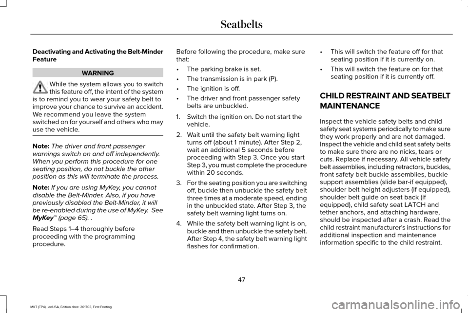 LINCOLN MKT 2018 Service Manual Deactivating and Activating the Belt-Minder
Feature
WARNING
While the system allows you to switch
this feature off, the intent of the system
is to remind you to wear your safety belt to
improve your c LINCOLN MKT 2018 Service Manual Deactivating and Activating the Belt-Minder
Feature
WARNING
While the system allows you to switch
this feature off, the intent of the system
is to remind you to wear your safety belt to
improve your c