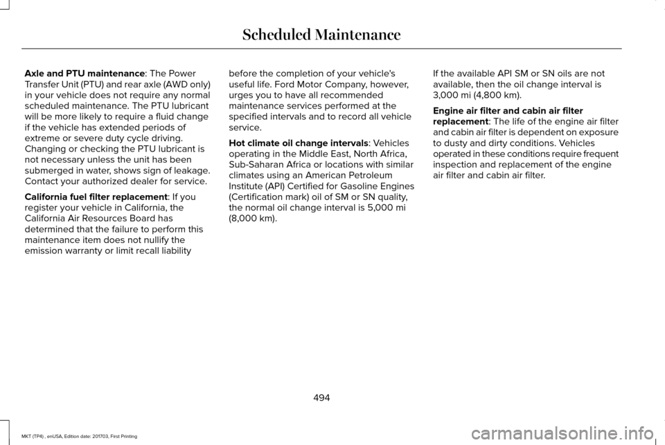 LINCOLN MKT 2018 Owners Manual Axle and PTU maintenance: The Power
Transfer Unit (PTU) and rear axle (AWD only)
in your vehicle does not require any normal
scheduled maintenance. The PTU lubricant
will be more likely to require a f LINCOLN MKT 2018 Owners Manual Axle and PTU maintenance: The Power
Transfer Unit (PTU) and rear axle (AWD only)
in your vehicle does not require any normal
scheduled maintenance. The PTU lubricant
will be more likely to require a f