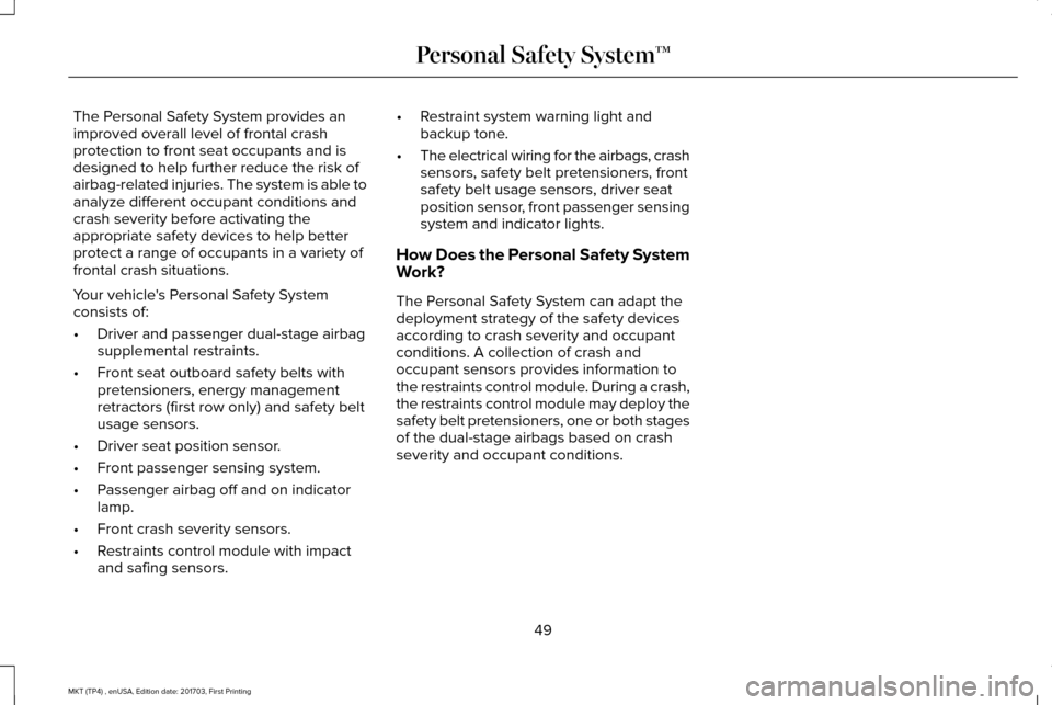 LINCOLN MKT 2018 Owners Manual The Personal Safety System provides an
improved overall level of frontal crash
protection to front seat occupants and is
designed to help further reduce the risk of
airbag-related injuries. The system LINCOLN MKT 2018 Owners Manual The Personal Safety System provides an
improved overall level of frontal crash
protection to front seat occupants and is
designed to help further reduce the risk of
airbag-related injuries. The system