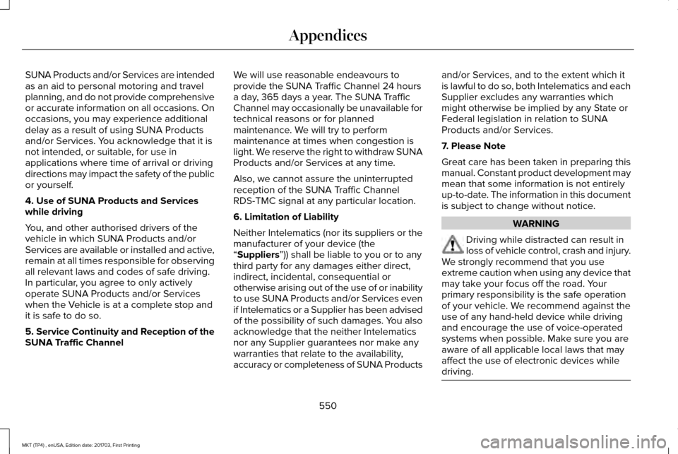 LINCOLN MKT 2018 Owners Manual SUNA Products and/or Services are intended
as an aid to personal motoring and travel
planning, and do not provide comprehensive
or accurate information on all occasions. On
occasions, you may experien LINCOLN MKT 2018 Owners Manual SUNA Products and/or Services are intended
as an aid to personal motoring and travel
planning, and do not provide comprehensive
or accurate information on all occasions. On
occasions, you may experien