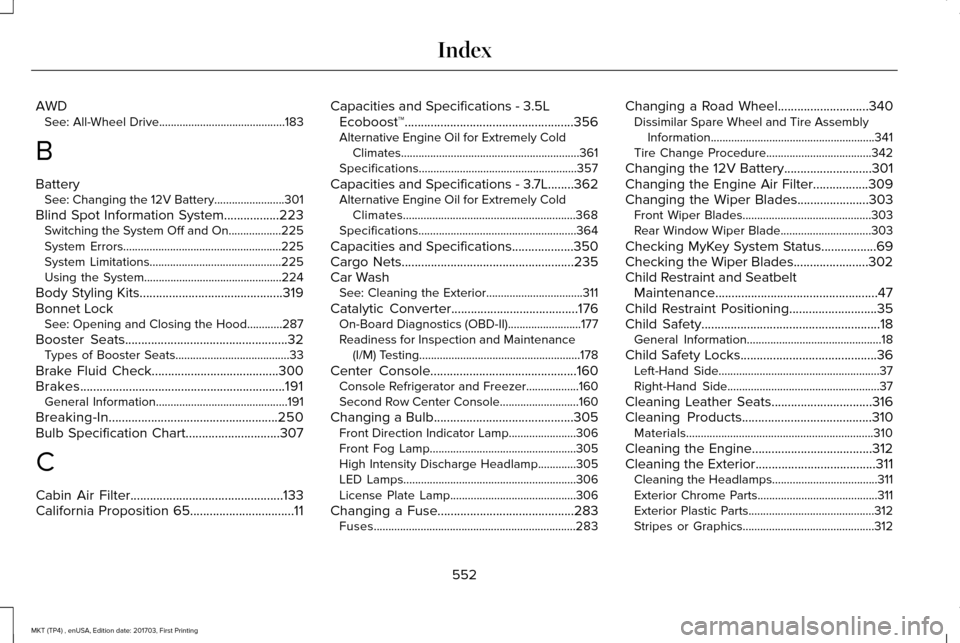 LINCOLN MKT 2018 Owners Manual AWD
See: All-Wheel Drive...........................................183
B
Battery See: Changing the 12V Battery........................301
Blind Spot Information System.................223
Switching th LINCOLN MKT 2018 Owners Manual AWD
See: All-Wheel Drive...........................................183
B
Battery See: Changing the 12V Battery........................301
Blind Spot Information System.................223
Switching th