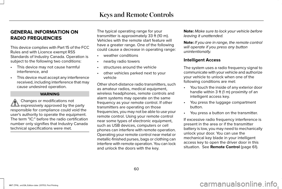 LINCOLN MKT 2018  Owners Manual GENERAL INFORMATION ON
RADIO FREQUENCIES
This device complies with Part 15 of the FCC
Rules and with Licence exempt RSS
Standards of Industry Canada. Operation is
subject to the following two conditio