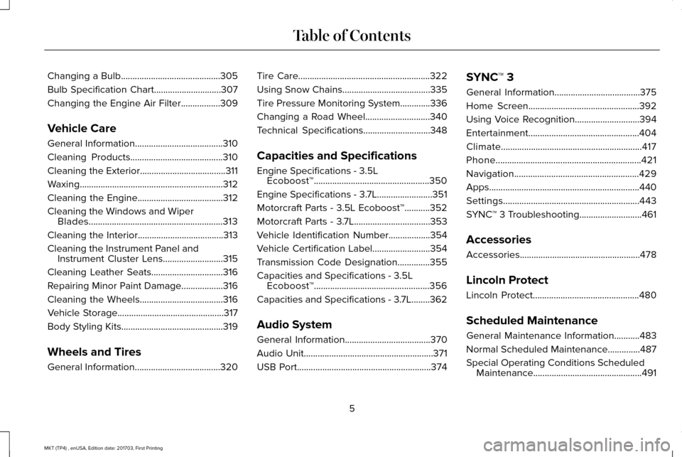 LINCOLN MKT 2018  Owners Manual Changing a Bulb...........................................305
Bulb Specification Chart.............................307
Changing the Engine Air Filter.................309
Vehicle Care
General Informati