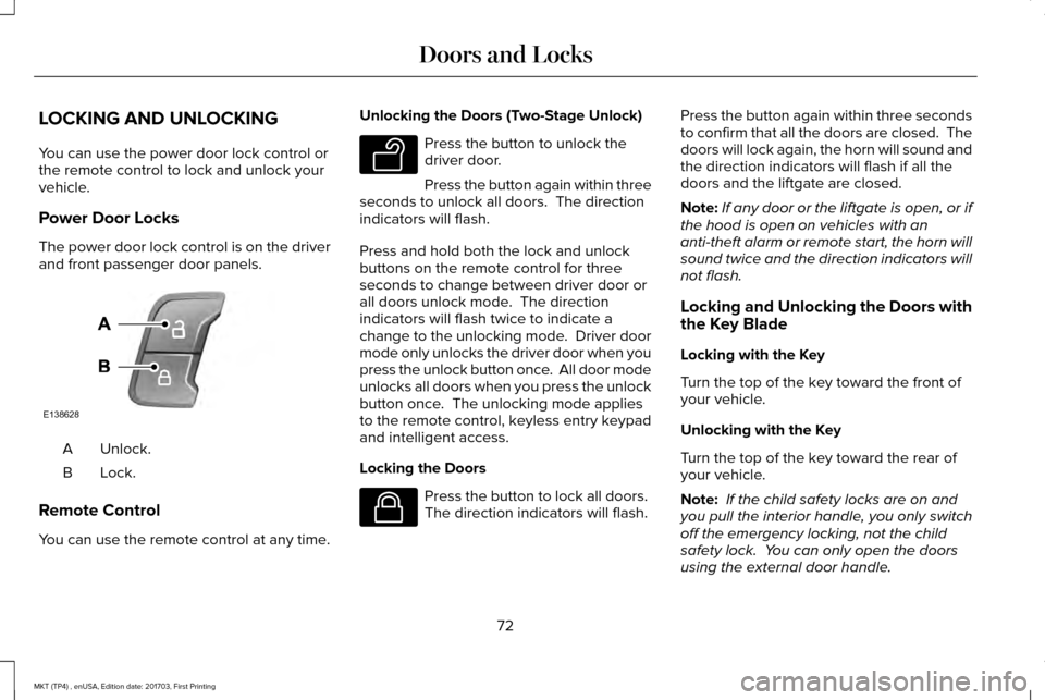 LINCOLN MKT 2018 Owners Manual LOCKING AND UNLOCKING
You can use the power door lock control or
the remote control to lock and unlock your
vehicle.
Power Door Locks
The power door lock control is on the driver
and front passenger d LINCOLN MKT 2018 Owners Manual LOCKING AND UNLOCKING
You can use the power door lock control or
the remote control to lock and unlock your
vehicle.
Power Door Locks
The power door lock control is on the driver
and front passenger d