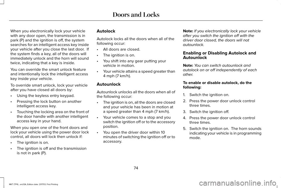 LINCOLN MKT 2018 Owners Manual When you electronically lock your vehicle
with any door open, the transmission is in
park (P) and the ignition is off, the system
searches for an intelligent access key inside
your vehicle after you c LINCOLN MKT 2018 Owners Manual When you electronically lock your vehicle
with any door open, the transmission is in
park (P) and the ignition is off, the system
searches for an intelligent access key inside
your vehicle after you c