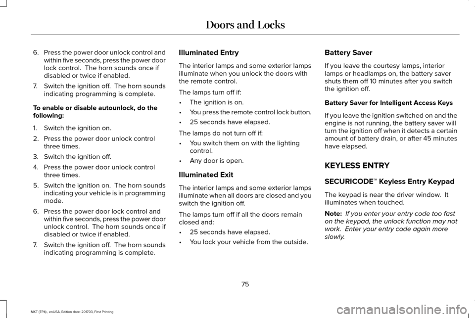 LINCOLN MKT 2018 Owners Manual 6.
Press the power door unlock control and
within five seconds, press the power door
lock control. The horn sounds once if
disabled or twice if enabled.
7. Switch the ignition off. The horn sounds
i LINCOLN MKT 2018 Owners Manual 6.
Press the power door unlock control and
within five seconds, press the power door
lock control. The horn sounds once if
disabled or twice if enabled.
7. Switch the ignition off. The horn sounds
i