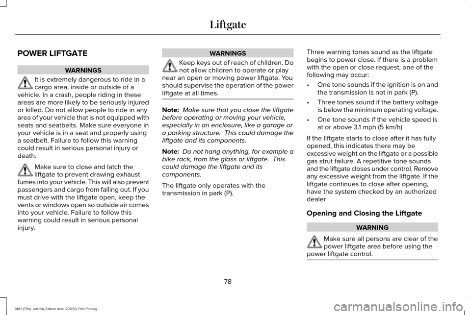 LINCOLN MKT 2018 Manual Online POWER LIFTGATE
WARNINGS
It is extremely dangerous to ride in a
cargo area, inside or outside of a
vehicle. In a crash, people riding in these
areas are more likely to be seriously injured
or killed. D LINCOLN MKT 2018 Manual Online POWER LIFTGATE
WARNINGS
It is extremely dangerous to ride in a
cargo area, inside or outside of a
vehicle. In a crash, people riding in these
areas are more likely to be seriously injured
or killed. D