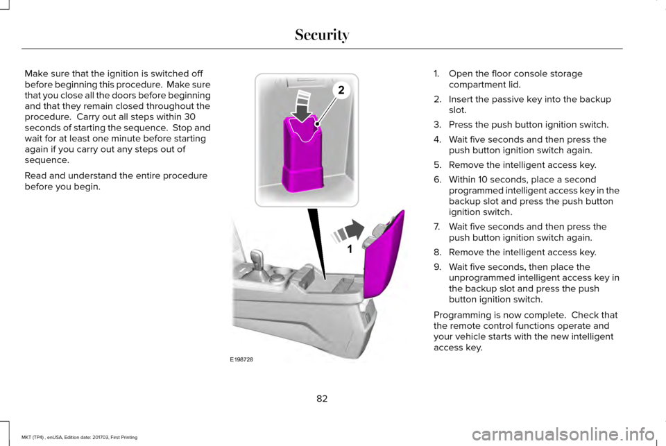 LINCOLN MKT 2018 Manual Online Make sure that the ignition is switched off
before beginning this procedure. Make sure
that you close all the doors before beginning
and that they remain closed throughout the
procedure. Carry out a LINCOLN MKT 2018 Manual Online Make sure that the ignition is switched off
before beginning this procedure. Make sure
that you close all the doors before beginning
and that they remain closed throughout the
procedure. Carry out a