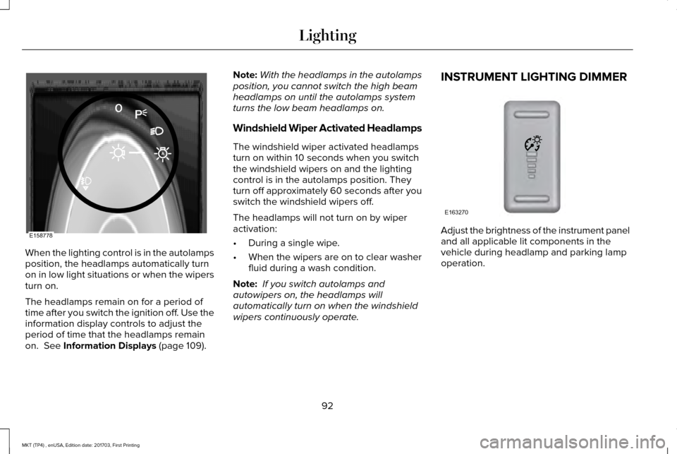 LINCOLN MKT 2018 Owners Manual When the lighting control is in the autolamps
position, the headlamps automatically turn
on in low light situations or when the wipers
turn on.
The headlamps remain on for a period of
time after you s LINCOLN MKT 2018 Owners Manual When the lighting control is in the autolamps
position, the headlamps automatically turn
on in low light situations or when the wipers
turn on.
The headlamps remain on for a period of
time after you s
