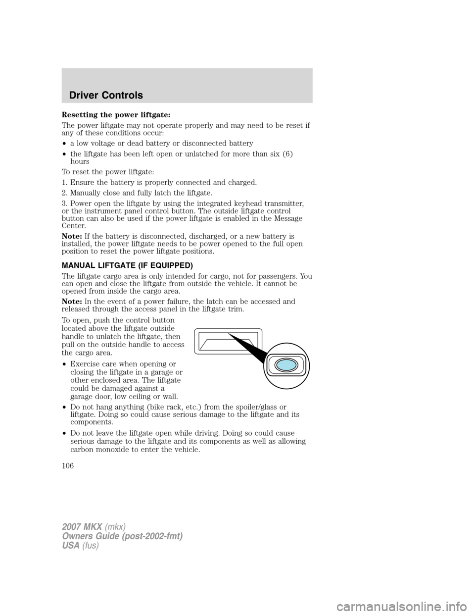 LINCOLN MKX 2007 Service Manual Resetting the power liftgate:
The power liftgate may not operate properly and may need to be reset if
any of these conditions occur:
•a low voltage or dead battery or disconnected battery
•the lif LINCOLN MKX 2007 Service Manual Resetting the power liftgate:
The power liftgate may not operate properly and may need to be reset if
any of these conditions occur:
•a low voltage or dead battery or disconnected battery
•the lif