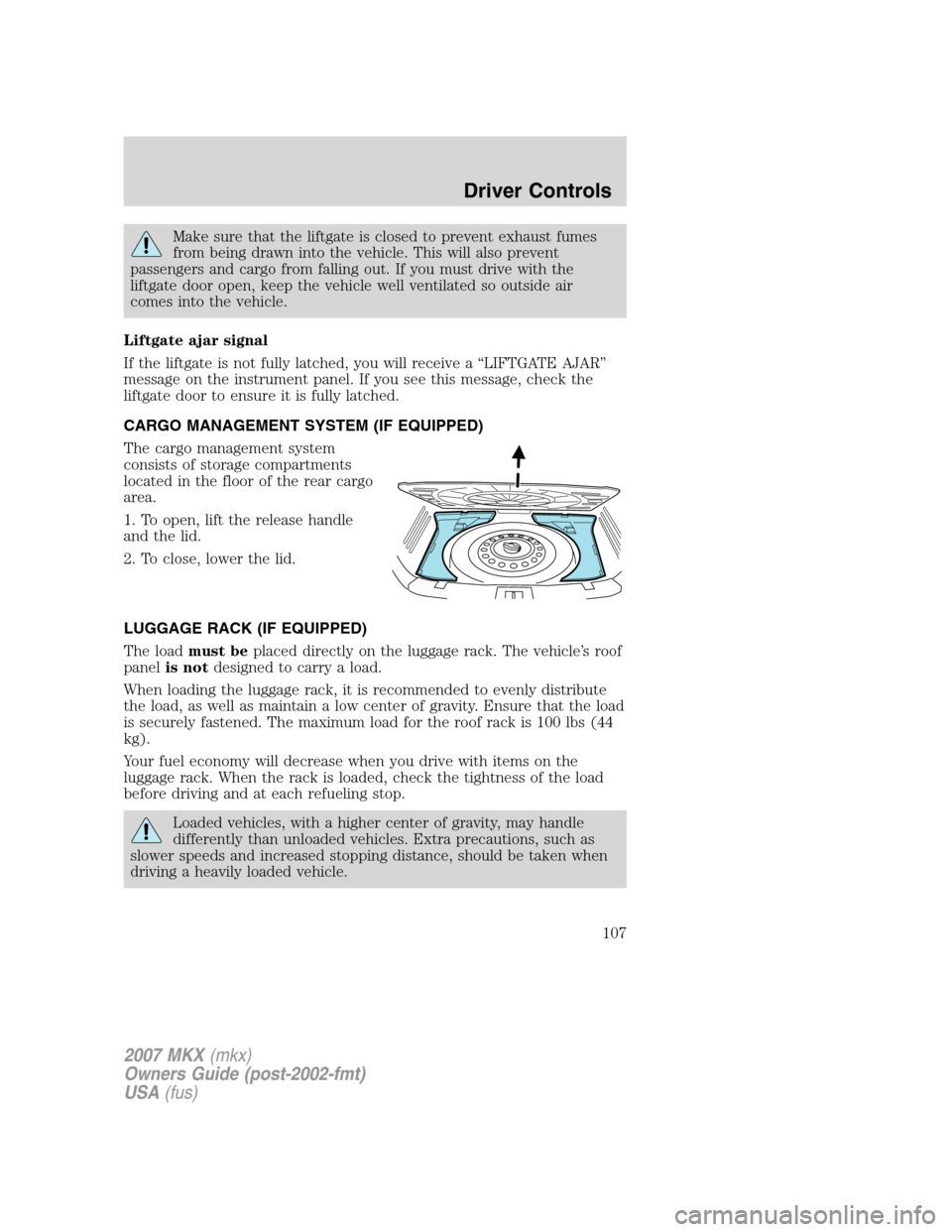 LINCOLN MKX 2007 Service Manual Make sure that the liftgate is closed to prevent exhaust fumes
from being drawn into the vehicle. This will also prevent
passengers and cargo from falling out. If you must drive with the
liftgate door LINCOLN MKX 2007 Service Manual Make sure that the liftgate is closed to prevent exhaust fumes
from being drawn into the vehicle. This will also prevent
passengers and cargo from falling out. If you must drive with the
liftgate door