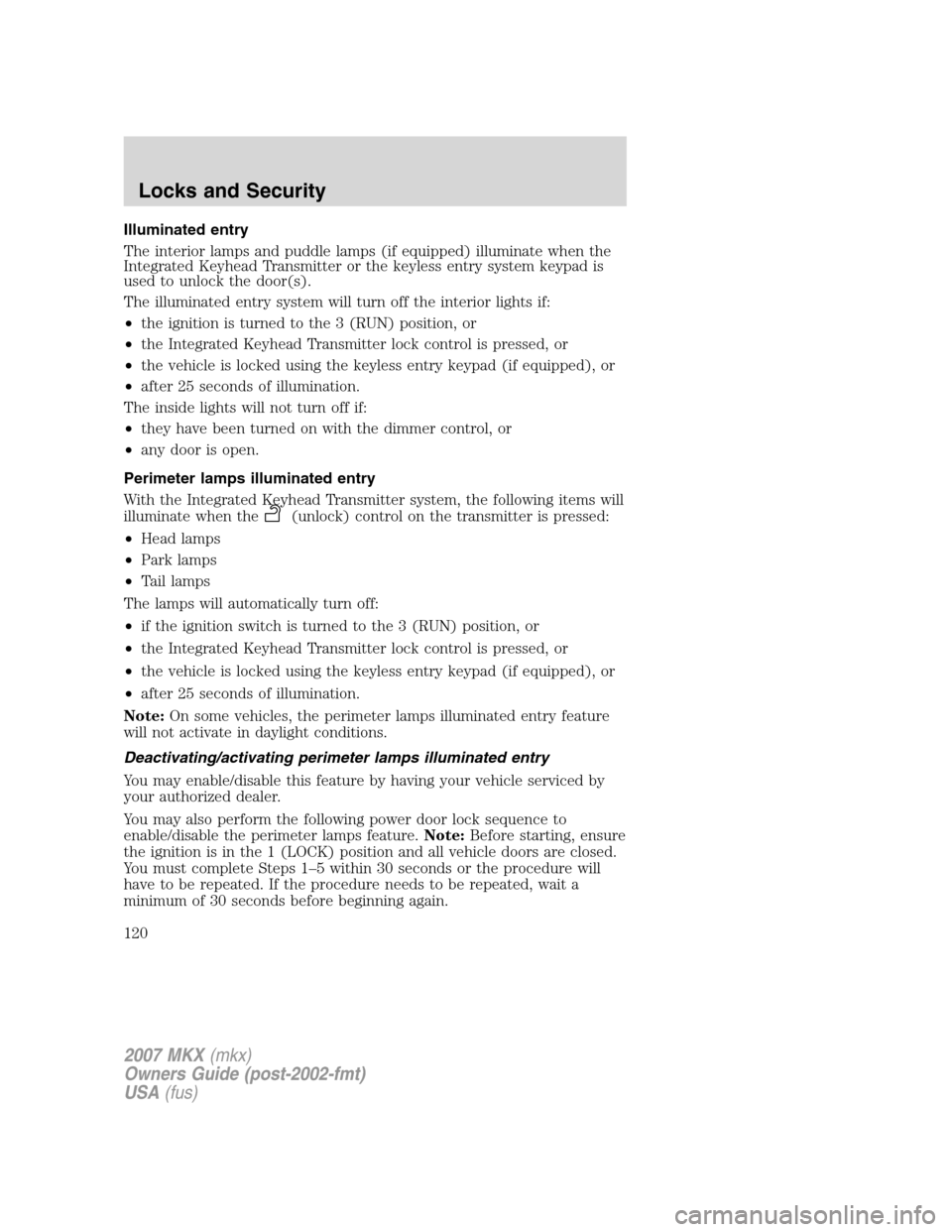 LINCOLN MKX 2007 Owners Manual Illuminated entry
The interior lamps and puddle lamps (if equipped) illuminate when the
Integrated Keyhead Transmitter or the keyless entry system keypad is
used to unlock the door(s).
The illuminated