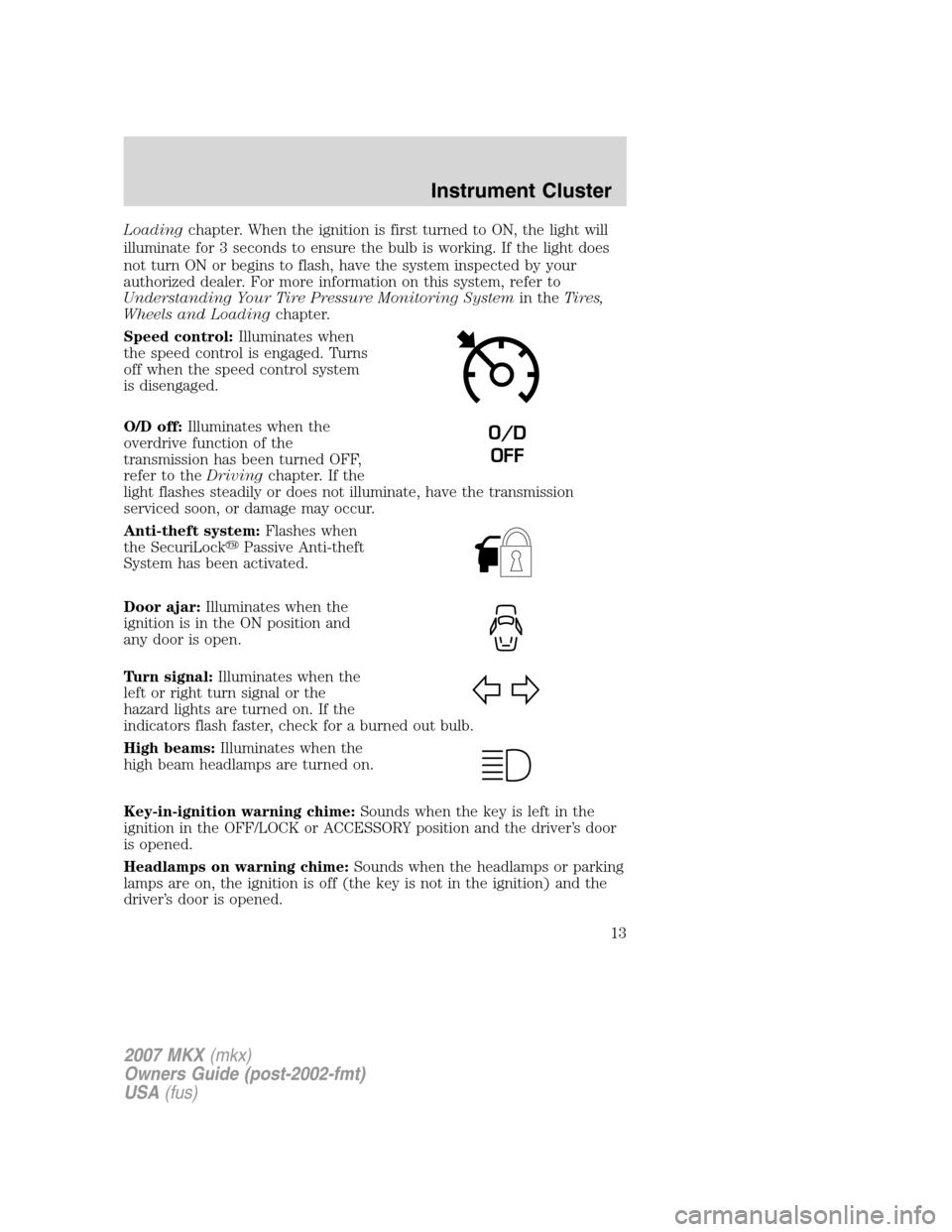 LINCOLN MKX 2007  Owners Manual Loadingchapter. When the ignition is first turned to ON, the light will
illuminate for 3 seconds to ensure the bulb is working. If the light does
not turn ON or begins to flash, have the system inspec