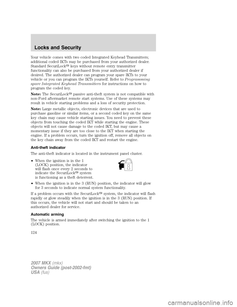 LINCOLN MKX 2007  Owners Manual Your vehicle comes with two coded Integrated Keyhead Transmitters;
additional coded IKTs may be purchased from your authorized dealer.
Standard SecuriLockkeys without remote entry transmitter
functio