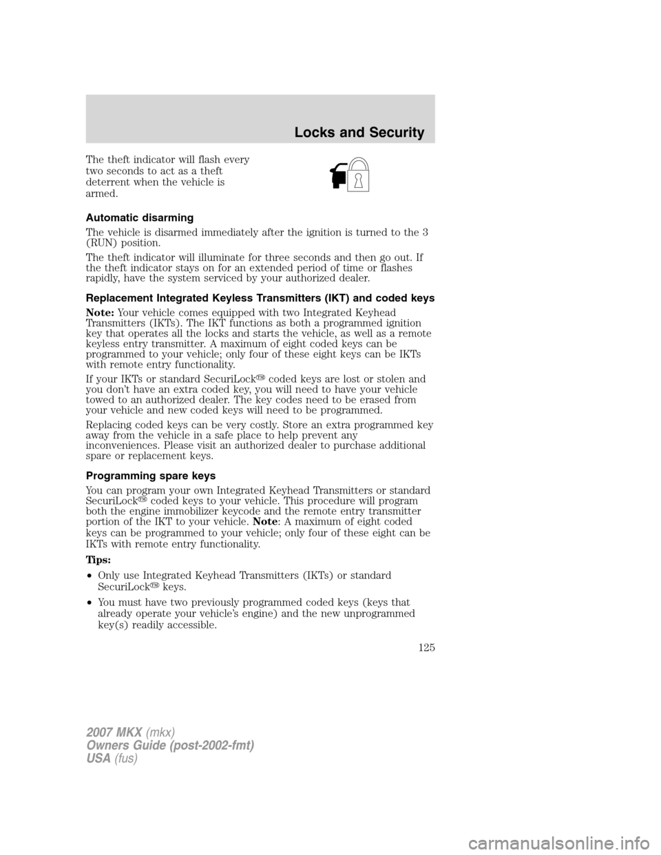 LINCOLN MKX 2007  Owners Manual The theft indicator will flash every
two seconds to act as a theft
deterrent when the vehicle is
armed.
Automatic disarming
The vehicle is disarmed immediately after the ignition is turned to the 3
(R
