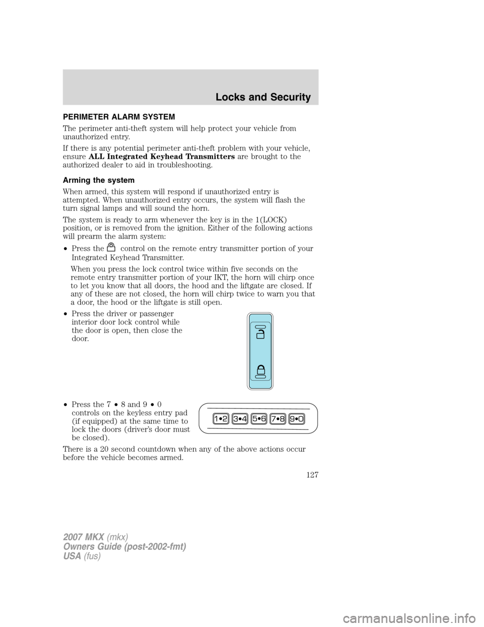 LINCOLN MKX 2007  Owners Manual PERIMETER ALARM SYSTEM
The perimeter anti-theft system will help protect your vehicle from
unauthorized entry.
If there is any potential perimeter anti-theft problem with your vehicle,
ensureALL Integ