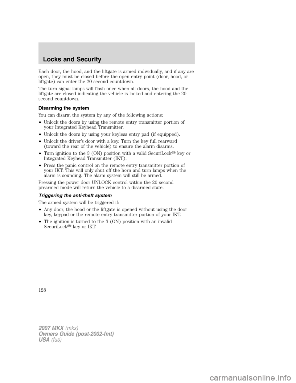 LINCOLN MKX 2007  Owners Manual Each door, the hood, and the liftgate is armed individually, and if any are
open, they must be closed before the open entry point (door, hood, or
liftgate) can enter the 20 second countdown.
The turn 