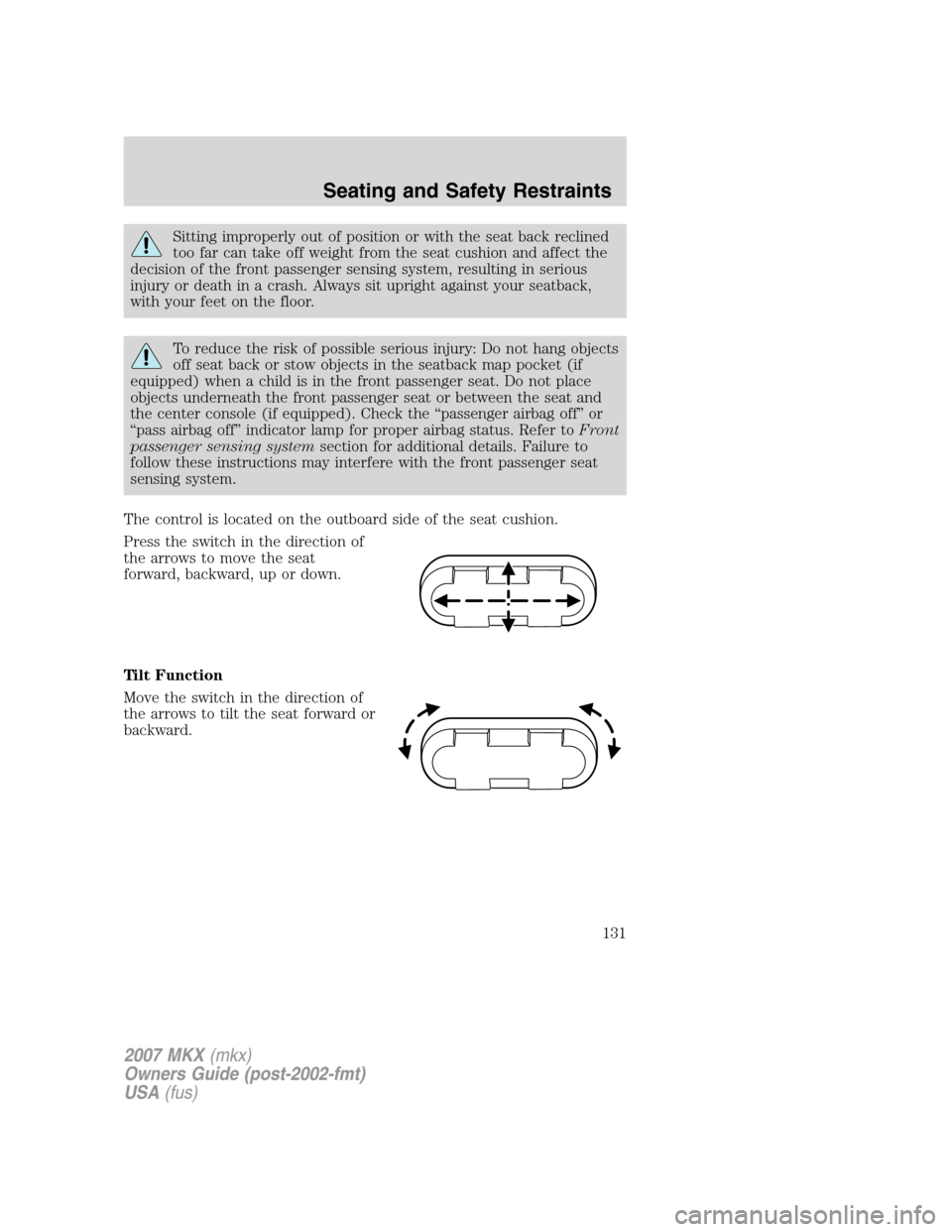 LINCOLN MKX 2007  Owners Manual Sitting improperly out of position or with the seat back reclined
too far can take off weight from the seat cushion and affect the
decision of the front passenger sensing system, resulting in serious

