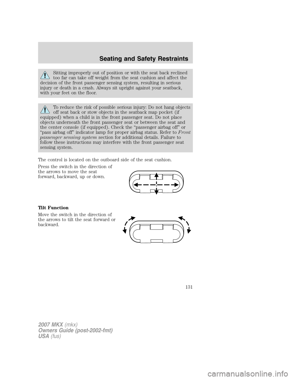 LINCOLN MKX 2007 Owners Manual Sitting improperly out of position or with the seat back reclined
too far can take off weight from the seat cushion and affect the
decision of the front passenger sensing system, resulting in serious
LINCOLN MKX 2007 Owners Manual Sitting improperly out of position or with the seat back reclined
too far can take off weight from the seat cushion and affect the
decision of the front passenger sensing system, resulting in serious