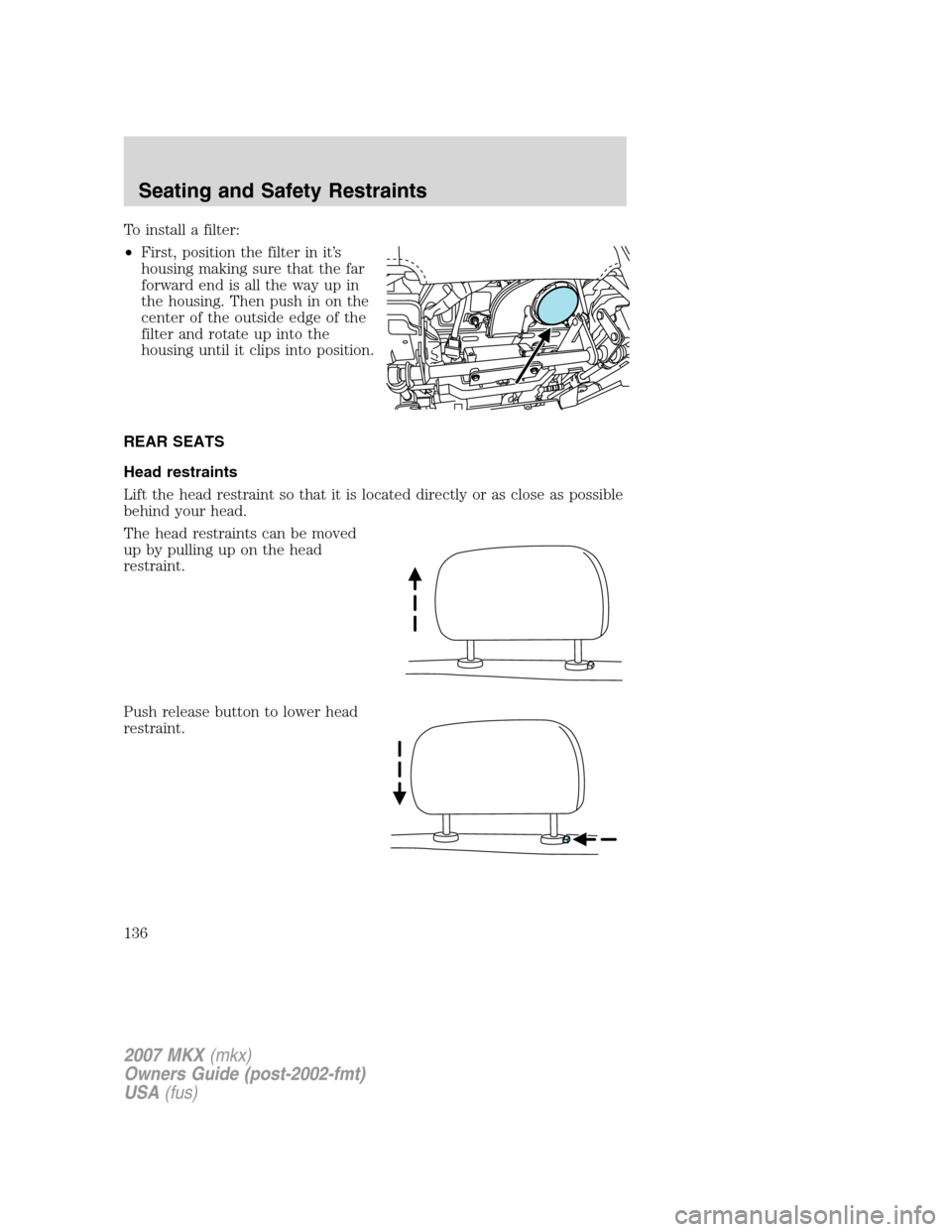 LINCOLN MKX 2007 Owners Manual To install a filter:
•First, position the filter in it’s
housing making sure that the far
forward end is all the way up in
the housing. Then push in on the
center of the outside edge of the
filter LINCOLN MKX 2007 Owners Manual To install a filter:
•First, position the filter in it’s
housing making sure that the far
forward end is all the way up in
the housing. Then push in on the
center of the outside edge of the
filter