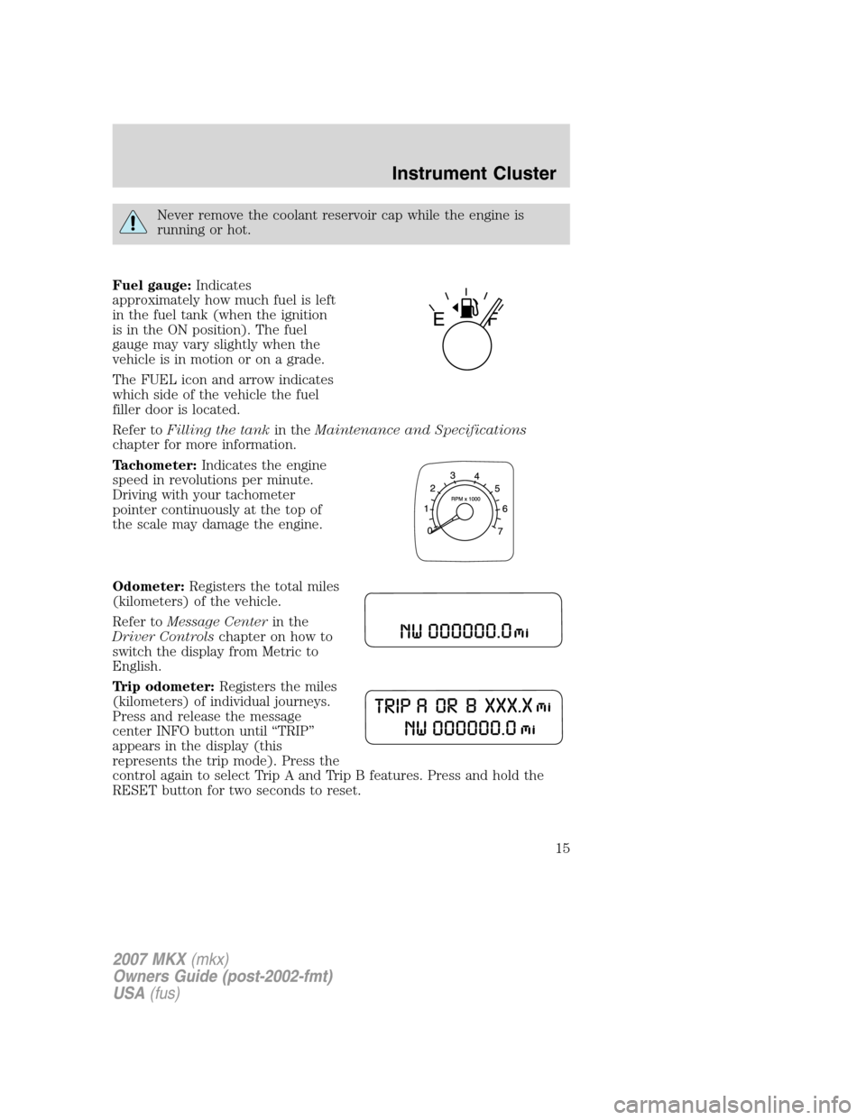 LINCOLN MKX 2007 Owners Manual Never remove the coolant reservoir cap while the engine is
running or hot.
Fuel gauge:Indicates
approximately how much fuel is left
in the fuel tank (when the ignition
is in the ON position). The fuel LINCOLN MKX 2007 Owners Manual Never remove the coolant reservoir cap while the engine is
running or hot.
Fuel gauge:Indicates
approximately how much fuel is left
in the fuel tank (when the ignition
is in the ON position). The fuel