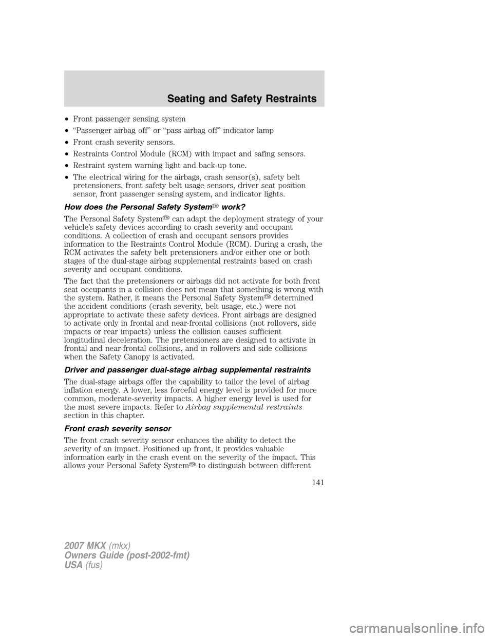 LINCOLN MKX 2007  Owners Manual •Front passenger sensing system
•“Passenger airbag off” or “pass airbag off” indicator lamp
•Front crash severity sensors.
•Restraints Control Module (RCM) with impact and safing senso