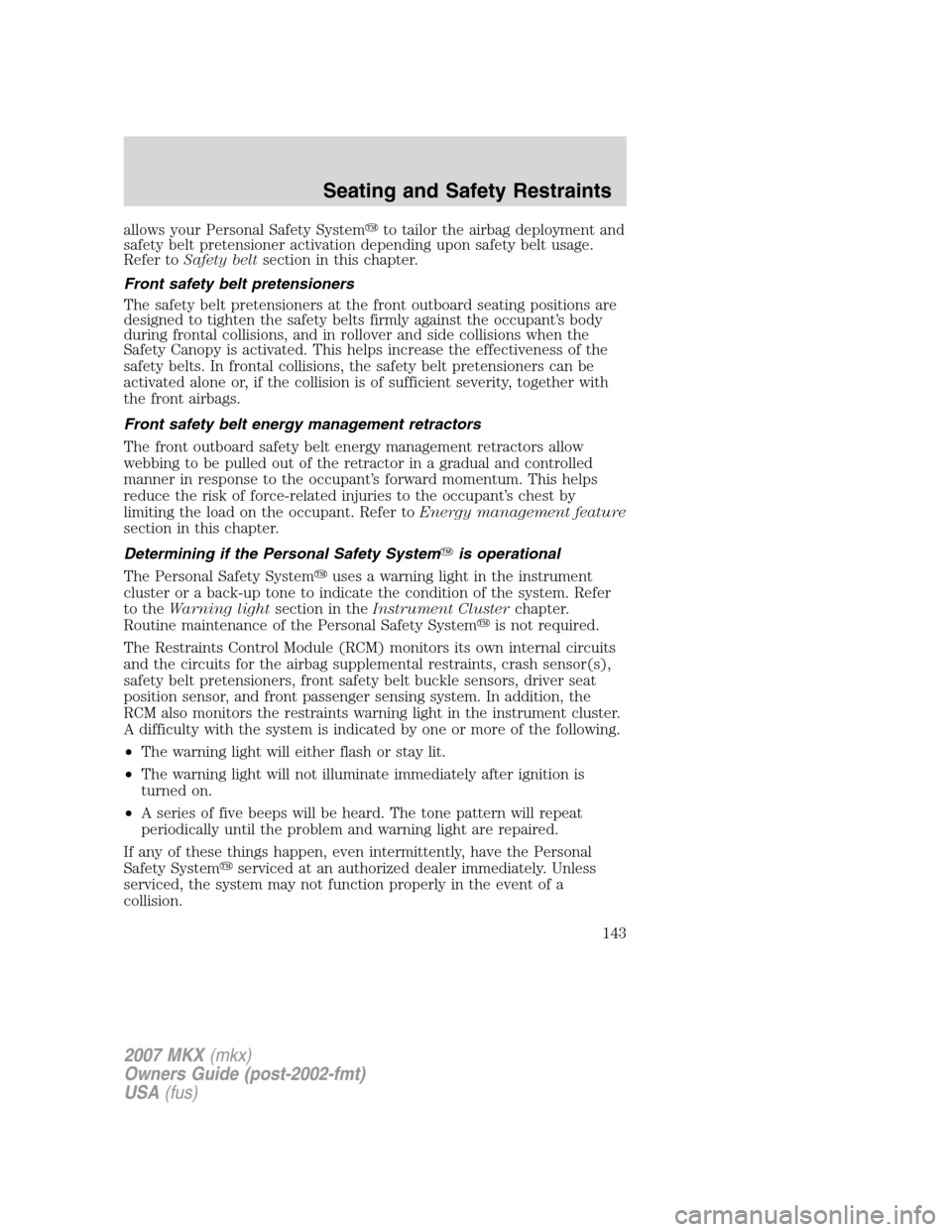 LINCOLN MKX 2007  Owners Manual allows your Personal Safety Systemto tailor the airbag deployment and
safety belt pretensioner activation depending upon safety belt usage.
Refer toSafety beltsection in this chapter.
Front safety be