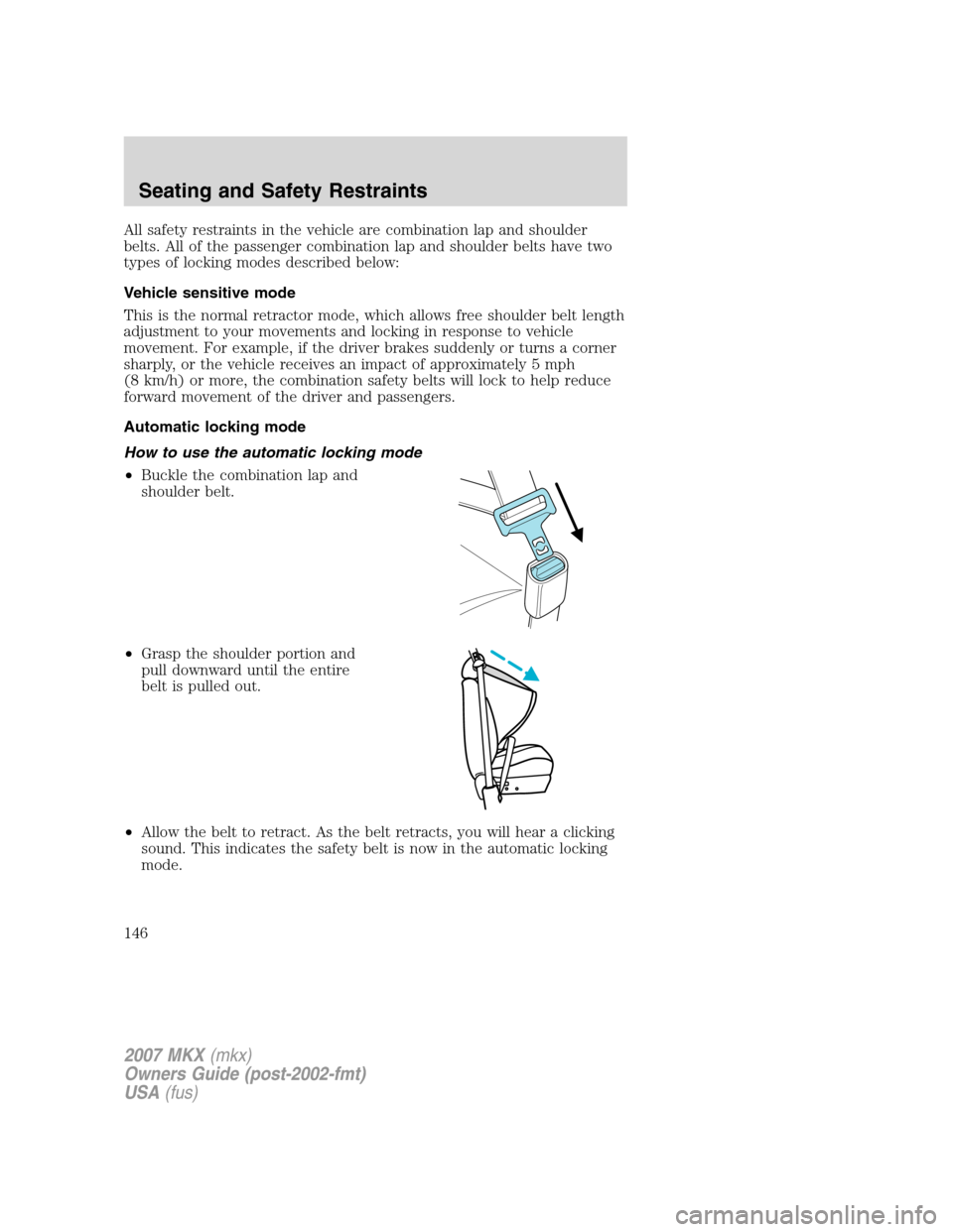 LINCOLN MKX 2007  Owners Manual All safety restraints in the vehicle are combination lap and shoulder
belts. All of the passenger combination lap and shoulder belts have two
types of locking modes described below:
Vehicle sensitive 