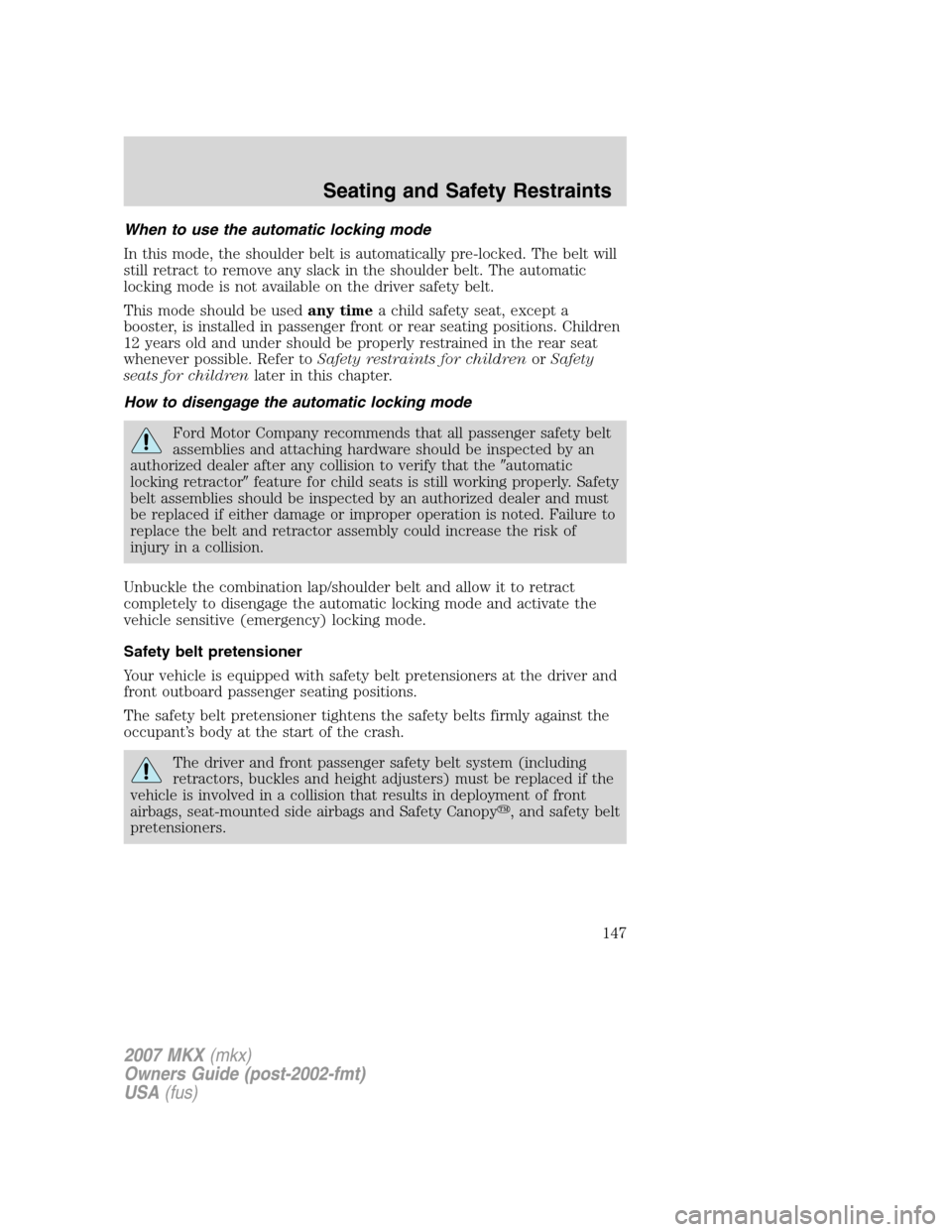 LINCOLN MKX 2007  Owners Manual When to use the automatic locking mode
In this mode, the shoulder belt is automatically pre-locked. The belt will
still retract to remove any slack in the shoulder belt. The automatic
locking mode is 