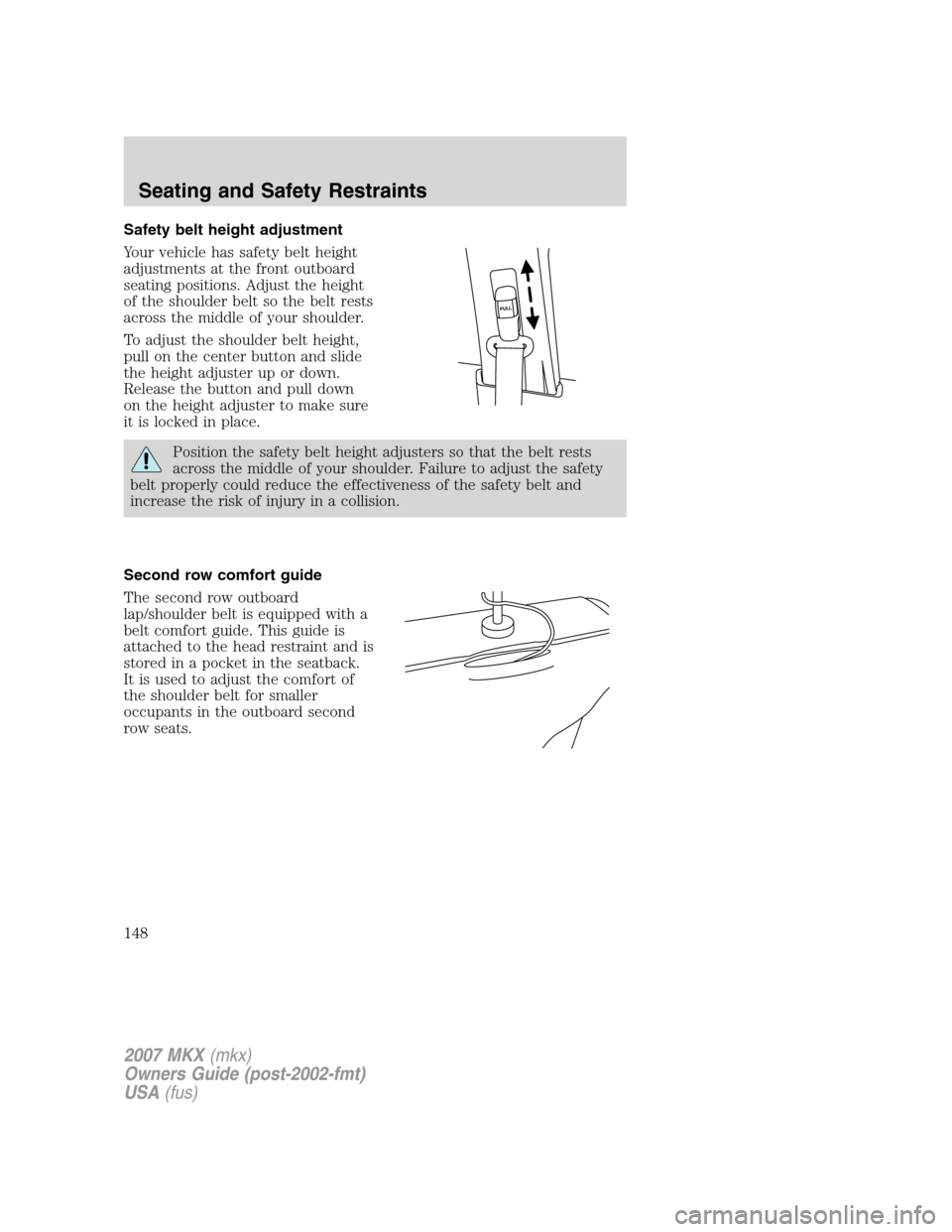 LINCOLN MKX 2007  Owners Manual Safety belt height adjustment
Your vehicle has safety belt height
adjustments at the front outboard
seating positions. Adjust the height
of the shoulder belt so the belt rests
across the middle of you