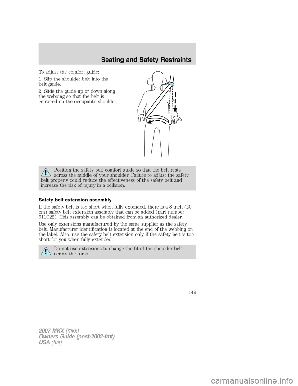 LINCOLN MKX 2007  Owners Manual To adjust the comfort guide:
1. Slip the shoulder belt into the
belt guide.
2. Slide the guide up or down along
the webbing so that the belt is
centered on the occupant’s shoulder.
Position the safe