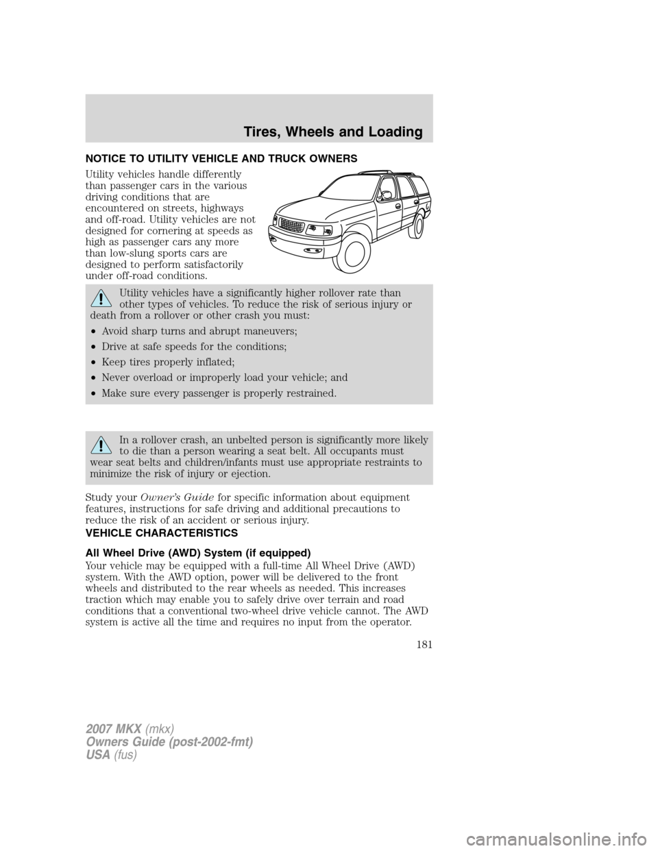LINCOLN MKX 2007 Owners Manual NOTICE TO UTILITY VEHICLE AND TRUCK OWNERS
Utility vehicles handle differently
than passenger cars in the various
driving conditions that are
encountered on streets, highways
and off-road. Utility veh LINCOLN MKX 2007 Owners Manual NOTICE TO UTILITY VEHICLE AND TRUCK OWNERS
Utility vehicles handle differently
than passenger cars in the various
driving conditions that are
encountered on streets, highways
and off-road. Utility veh