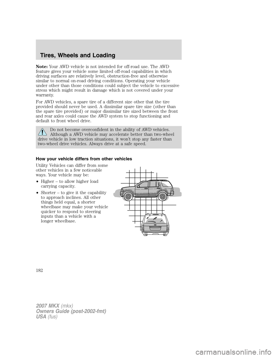 LINCOLN MKX 2007 User Guide Note:Your AWD vehicle is not intended for off-road use. The AWD
feature gives your vehicle some limited off-road capabilities in which
driving surfaces are relatively level, obstruction-free and other