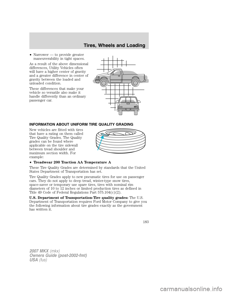 LINCOLN MKX 2007 Owners Manual •Narrower — to provide greater
maneuverability in tight spaces.
As a result of the above dimensional
differences, Utility Vehicles often
will have a higher center of gravity
and a greater differen LINCOLN MKX 2007 Owners Manual •Narrower — to provide greater
maneuverability in tight spaces.
As a result of the above dimensional
differences, Utility Vehicles often
will have a higher center of gravity
and a greater differen