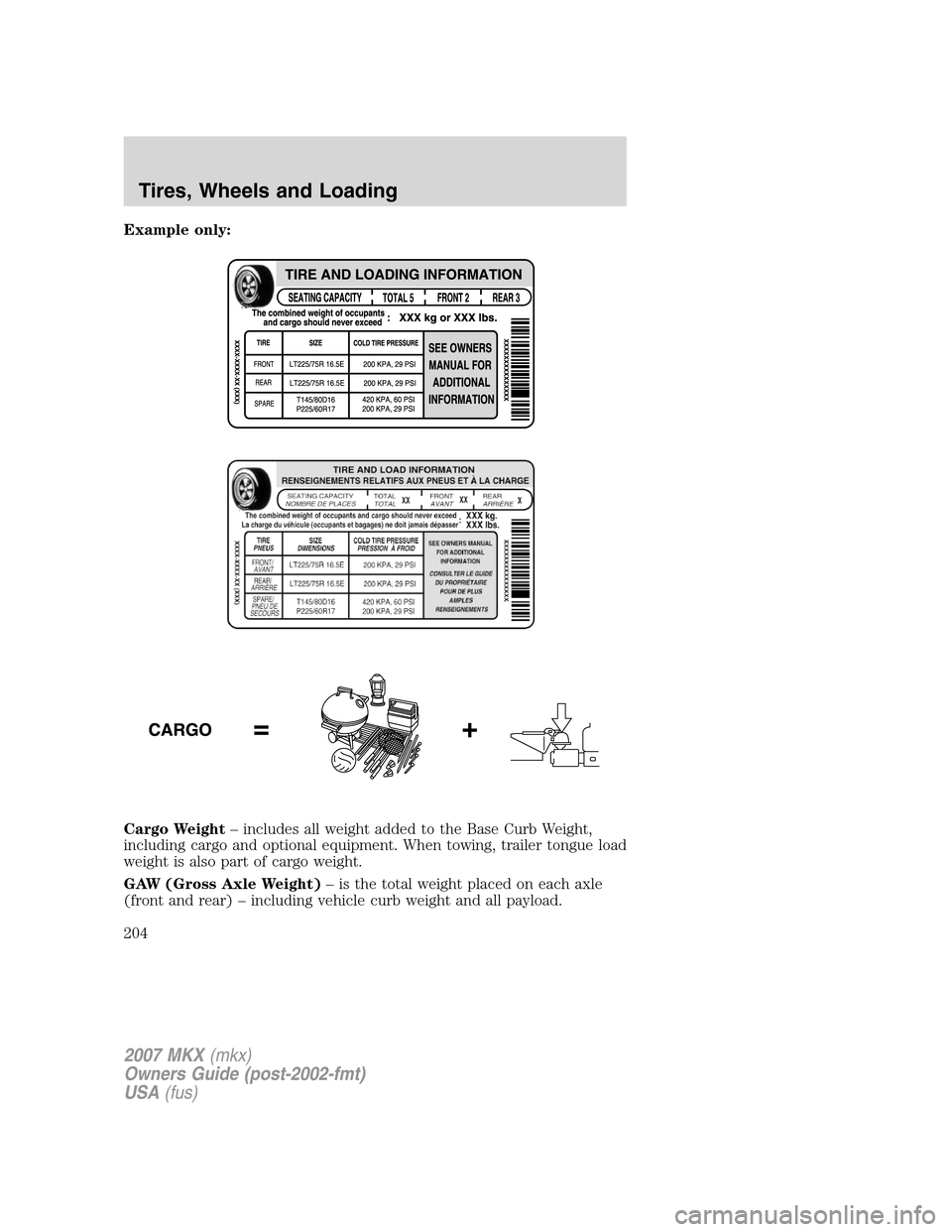 LINCOLN MKX 2007  Owners Manual Example only:
Cargo Weight– includes all weight added to the Base Curb Weight,
including cargo and optional equipment. When towing, trailer tongue load
weight is also part of cargo weight.
GAW (Gros