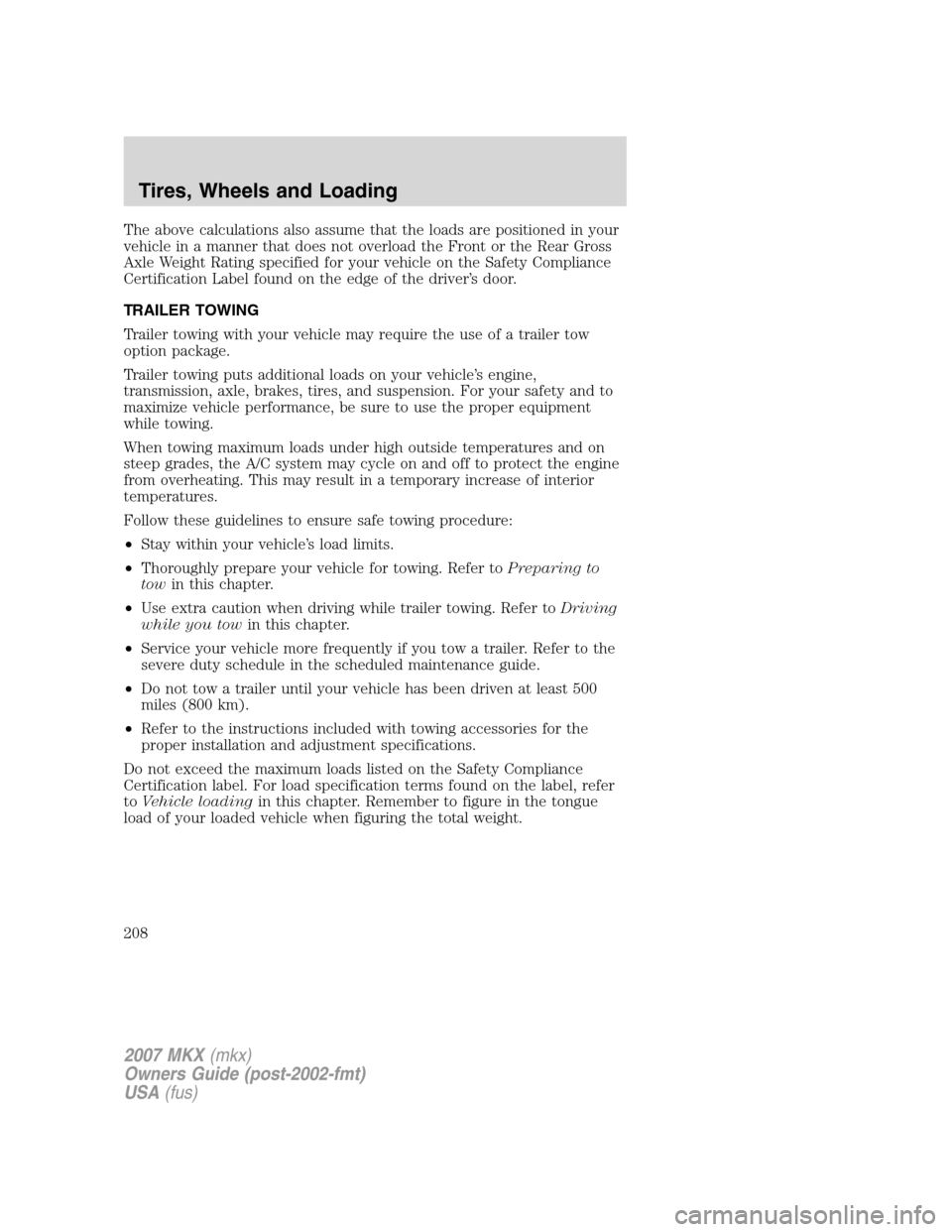 LINCOLN MKX 2007 Owners Manual The above calculations also assume that the loads are positioned in your
vehicle in a manner that does not overload the Front or the Rear Gross
Axle Weight Rating specified for your vehicle on the Saf LINCOLN MKX 2007 Owners Manual The above calculations also assume that the loads are positioned in your
vehicle in a manner that does not overload the Front or the Rear Gross
Axle Weight Rating specified for your vehicle on the Saf