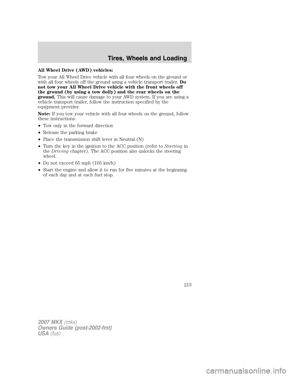 LINCOLN MKX 2007 Owners Guide All Wheel Drive (AWD) vehicles:
Tow your All Wheel Drive vehicle with all four wheels on the ground or
with all four wheels off the ground using a vehicle transport trailer.Do
not tow your All Wheel D