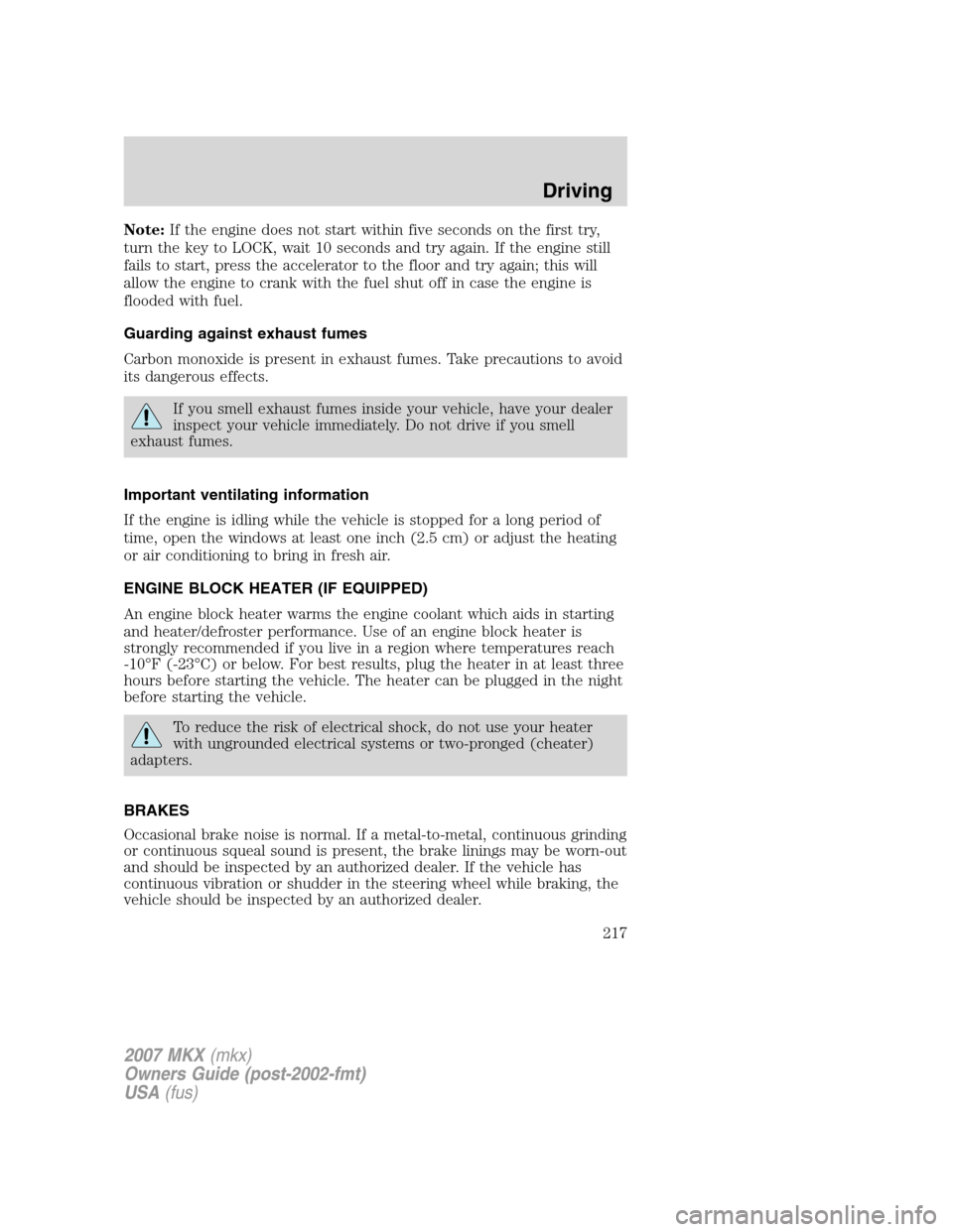 LINCOLN MKX 2007  Owners Manual Note:If the engine does not start within five seconds on the first try,
turn the key to LOCK, wait 10 seconds and try again. If the engine still
fails to start, press the accelerator to the floor and 