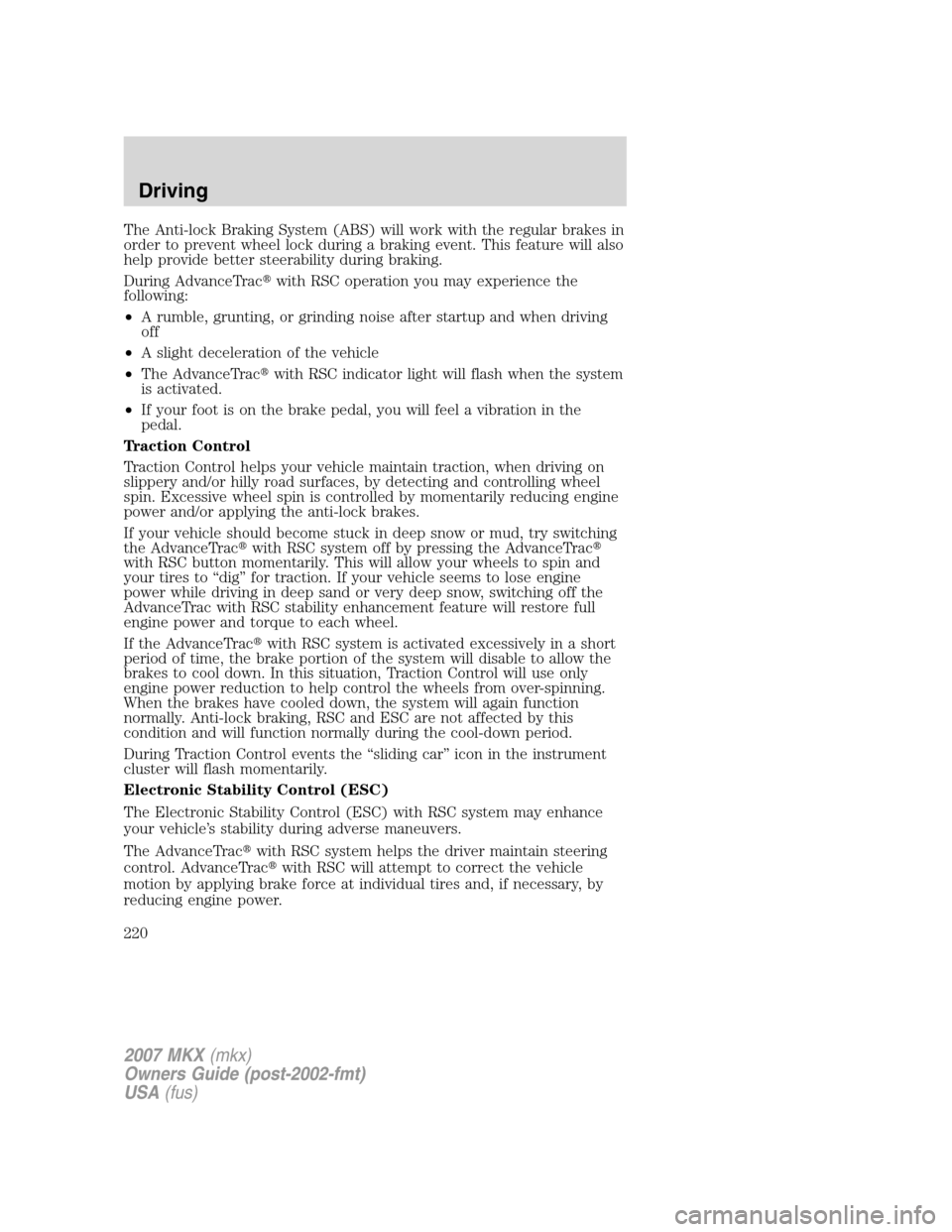 LINCOLN MKX 2007 Owners Manual The Anti-lock Braking System (ABS) will work with the regular brakes in
order to prevent wheel lock during a braking event. This feature will also
help provide better steerability during braking.
Duri LINCOLN MKX 2007 Owners Manual The Anti-lock Braking System (ABS) will work with the regular brakes in
order to prevent wheel lock during a braking event. This feature will also
help provide better steerability during braking.
Duri