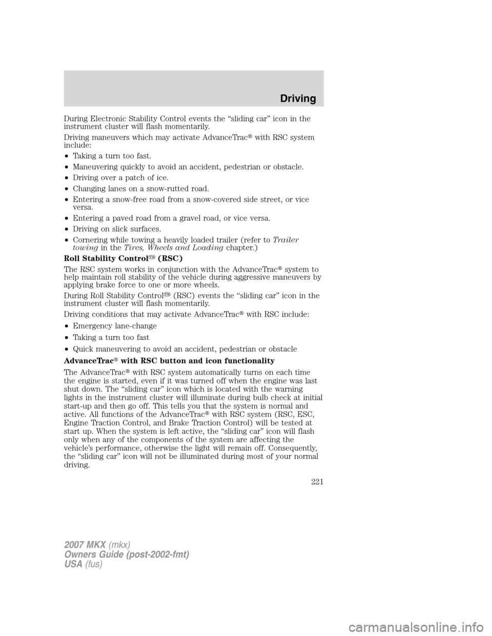 LINCOLN MKX 2007  Owners Manual During Electronic Stability Control events the “sliding car” icon in the
instrument cluster will flash momentarily.
Driving maneuvers which may activate AdvanceTracwith RSC system
include:
•Tak