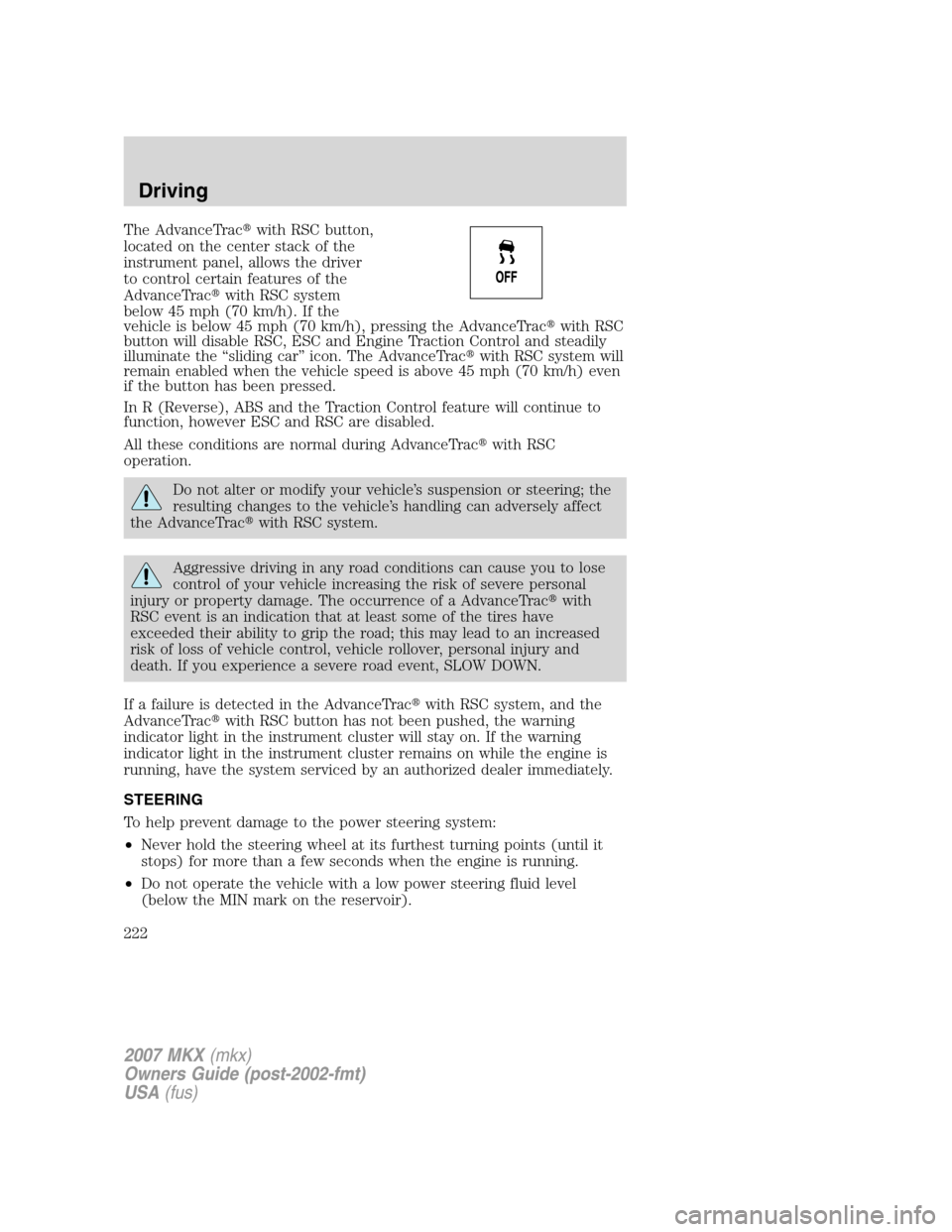 LINCOLN MKX 2007  Owners Manual The AdvanceTracwith RSC button,
located on the center stack of the
instrument panel, allows the driver
to control certain features of the
AdvanceTracwith RSC system
below 45 mph (70 km/h). If the
ve