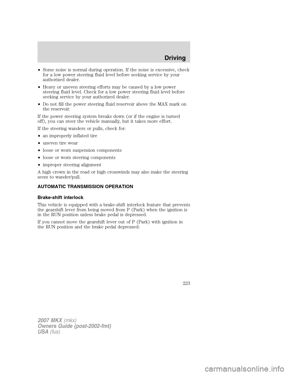 LINCOLN MKX 2007  Owners Manual •Some noise is normal during operation. If the noise is excessive, check
for a low power steering fluid level before seeking service by your
authorized dealer.
•Heavy or uneven steering efforts ma