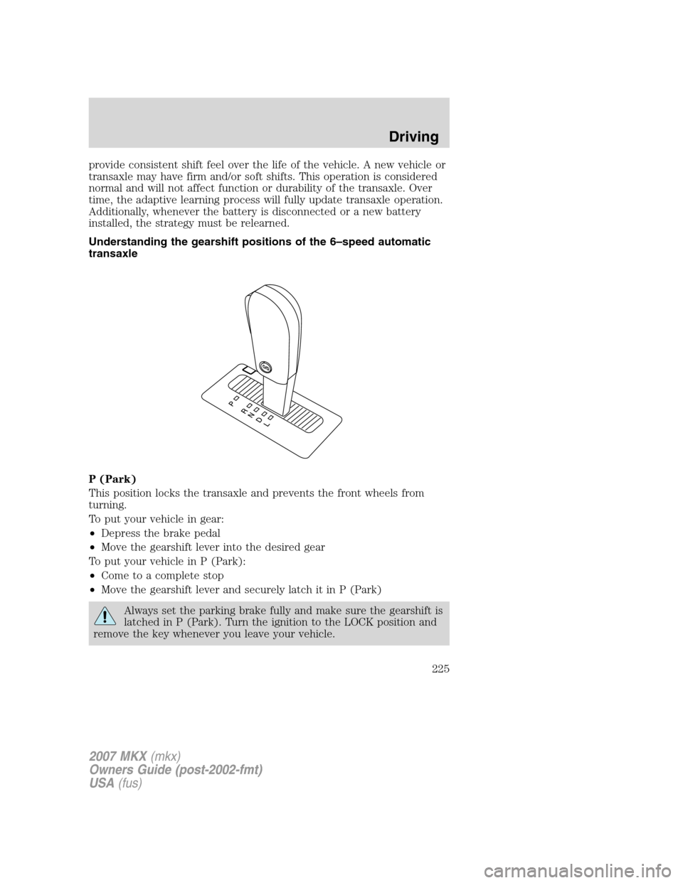 LINCOLN MKX 2007  Owners Manual provide consistent shift feel over the life of the vehicle. A new vehicle or
transaxle may have firm and/or soft shifts. This operation is considered
normal and will not affect function or durability 