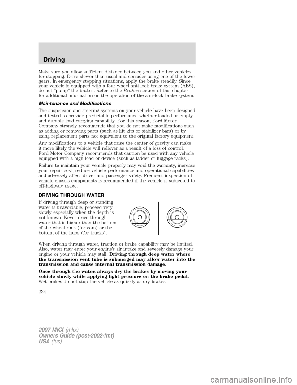 LINCOLN MKX 2007 Owners Manual Make sure you allow sufficient distance between you and other vehicles
for stopping. Drive slower than usual and consider using one of the lower
gears. In emergency stopping situations, apply the brak LINCOLN MKX 2007 Owners Manual Make sure you allow sufficient distance between you and other vehicles
for stopping. Drive slower than usual and consider using one of the lower
gears. In emergency stopping situations, apply the brak