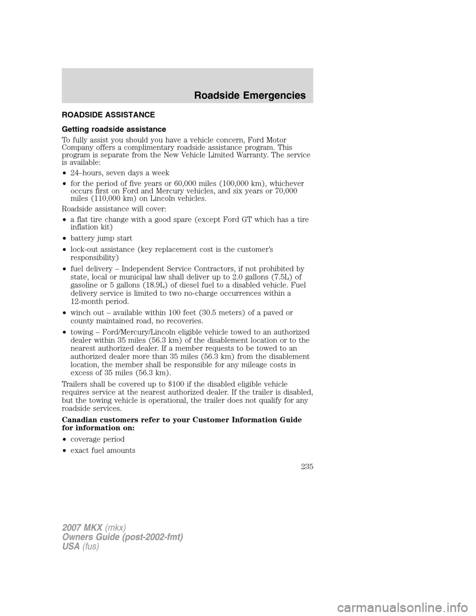 LINCOLN MKX 2007 Service Manual ROADSIDE ASSISTANCE
Getting roadside assistance
To fully assist you should you have a vehicle concern, Ford Motor
Company offers a complimentary roadside assistance program. This
program is separate f