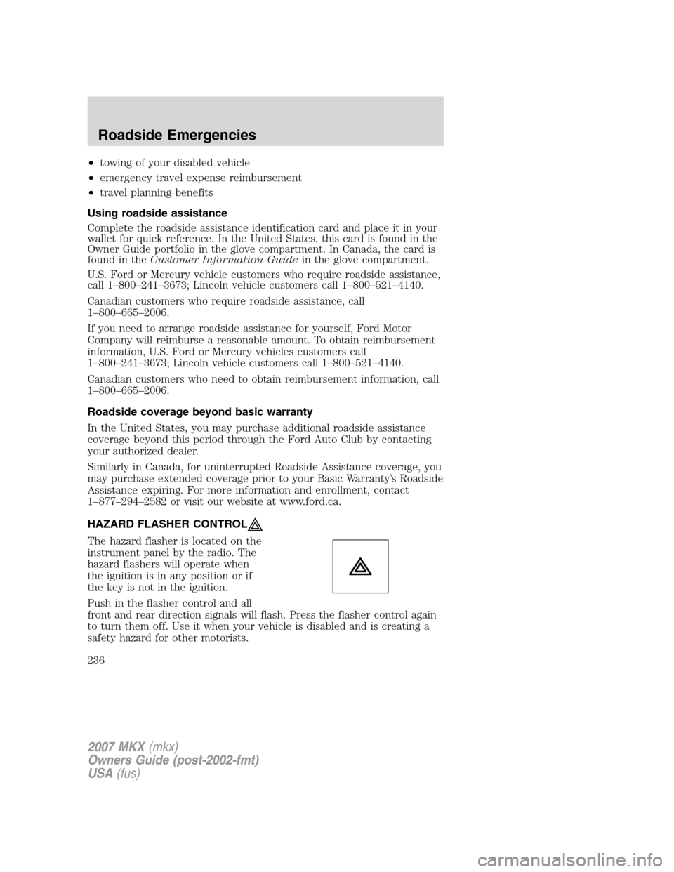 LINCOLN MKX 2007 Service Manual •towing of your disabled vehicle
•emergency travel expense reimbursement
•travel planning benefits
Using roadside assistance
Complete the roadside assistance identification card and place it in 